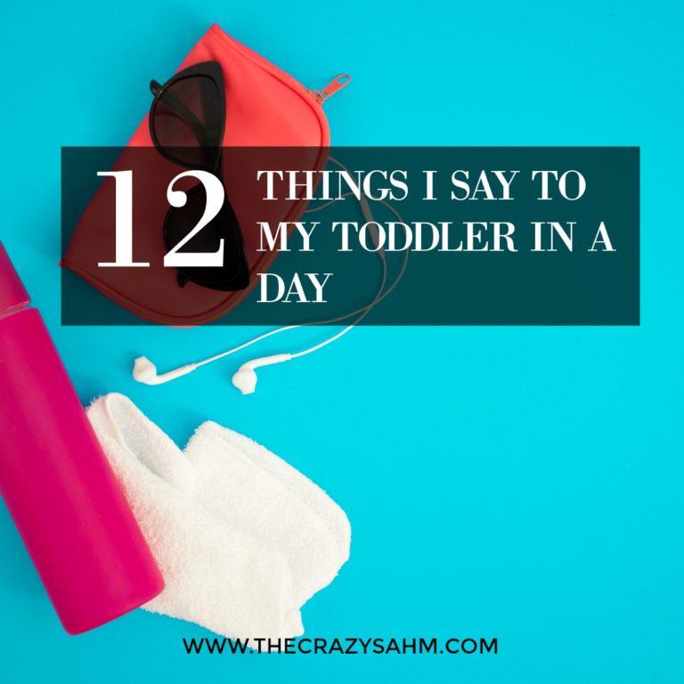 12 Things I say to my Toddler in a Day (Sometimes in a Hour)