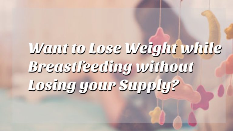 Want to Lose Weight while Breastfeeding without Losing your Supply?