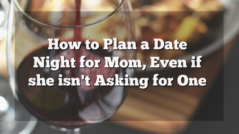 How to Plan a Date Night for Mom, Even if she isn’t Asking for One