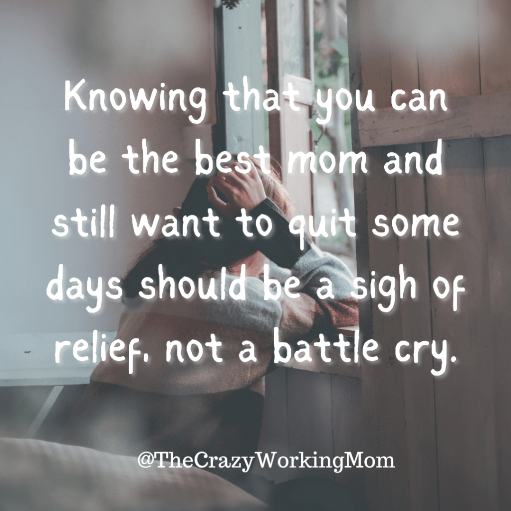 Photo with text for social media that reads "knowing that you can be the best mom and still want to quit some days should be a sigh of relief, not a battle cry" overwhelmed working mom